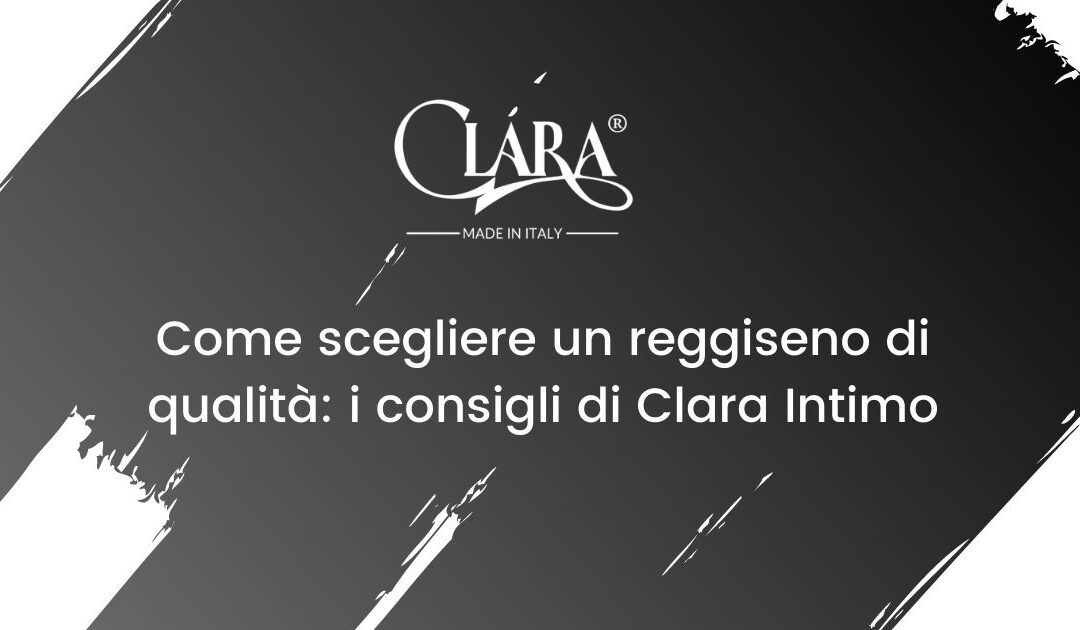 Come scegliere un reggiseno di qualità: i consigli di Clara Intimo
